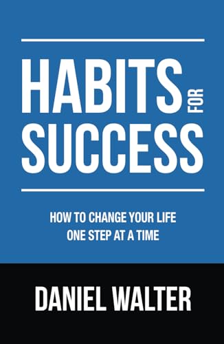 Habits for Success: How to Change Your Life One Step at a Time (The Power of Discipline)