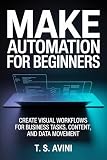 Make Automation for Beginners: Create Visual Workflows for Business Tasks, Content, and Data Movement