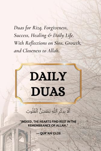 Daily Duas: Spiritual Reflections, Powerful Supplications & Guided Journaling for Every Muslim Heart: Duas for Rizq, Forgiveness, Success, Healing & ... on Sins, Growth, and Closeness to Allah