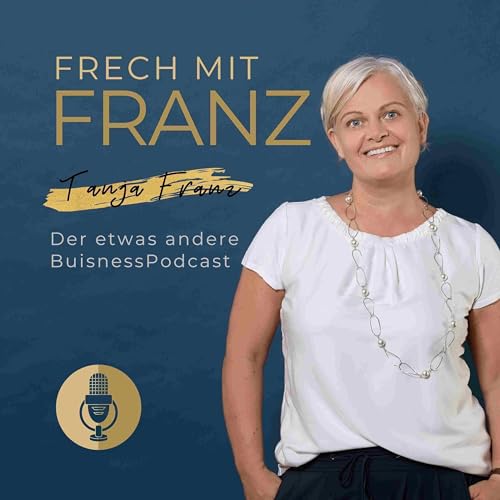 FRECH MIT FRANZ &ndash; Der etwas andere BusinessPodcast Podcast Por Tanja Franz arte de portada