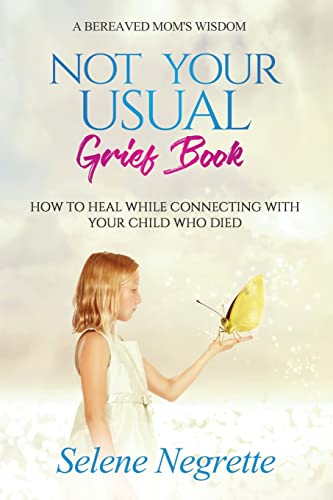 Not Your Usual Grief Book: How to Heal While Connecting With Your Child Who Died