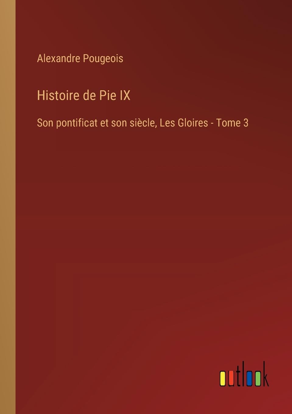 Histoire de Pie IX: Son pontificat et son siècle, Les Gloires - Tome 3