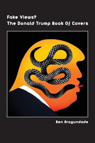 Fake Views? The Donald Trump Book Of Covers: A New Illustrated Biography Of The Election Of America's 45th President (Hardcover)