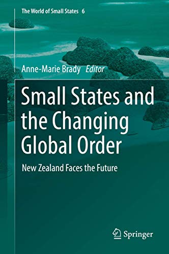 Small States and the Changing Global Order: New Zealand Faces the Future (The World of Small States, 6)