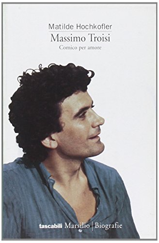Massimo Troisi. Comico per amore Massimo Troisi. Comico per amore