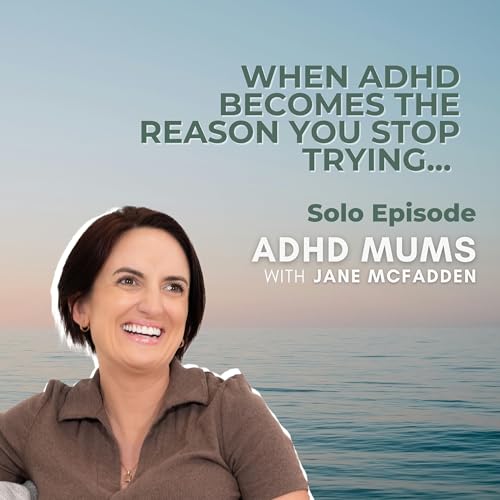 83. When ADHD Becomes the Reason You Stop Trying...