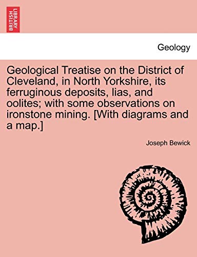 Geological Treatise on the District of Cleveland, in North Yorkshire, Its Ferruginous Deposits, Lias, and Oolites; With Some Observations on Ironstone ... and a Map.] (English and Italian Edition)