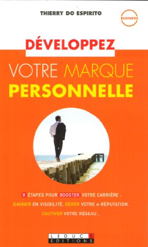 Développez votre marque personnelle: 8 étapes pour booster votre carrière, gagner en visibilité, ...