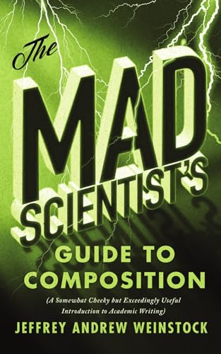 The Mad Scientist’s Guide to Composition: A Somewhat Cheeky but Exceedingly Useful Introduction to Academic Writing
