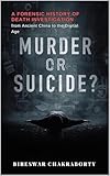 Murder or suicide? A Forensic History of Death Investigation from Ancient China to the Digital Age: A Gripping...