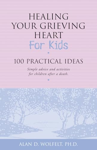 Healing Your Grieving Heart for Kids: 100 Practical Ideas (Healing Your Grieving Heart series)