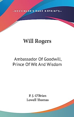 Will Rogers: Ambassador Of Goodwill, Prince Of Wit And Wisdom
