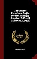The Chaldee Paraphrase On the Prophet Isaiah [By Jonathan B. Uzziel] Tr. by C.W.H. Pauli 1296645630 Book Cover