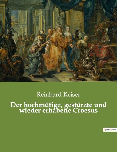 Der hochmütige, gestürzte und wieder erhabene Croesus (German Edition)