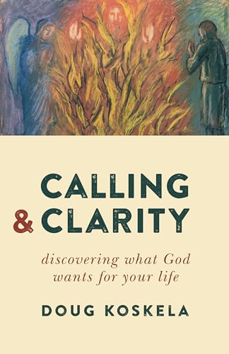 Calling and Clarity: Discovering What God Wants for Your Life