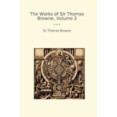 The Works of Sir Thomas Browne, Volume 2