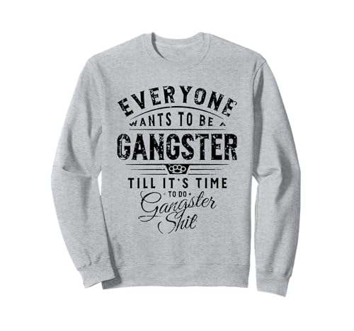 everyone wants to be gangster till it's time Sweatshirt