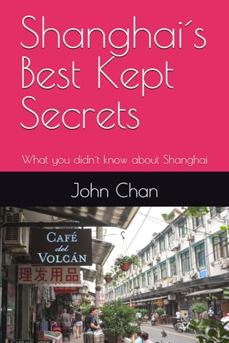 Shanghai´S Best Kept Secrets: What You Didn´T Know About Shanghai