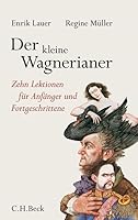 Der kleine Wagnerianer: Zehn Lektionen für Anfänger und Fortgeschrittene 3406641105 Book Cover