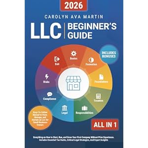 LLC Beginner’s Guide [All-in-1]: Everything on How to Start, Run, and Grow Your First Company Without Prior Experience. Includes Essential Tax Hacks, Critical Legal Strategies, and Expert Insights