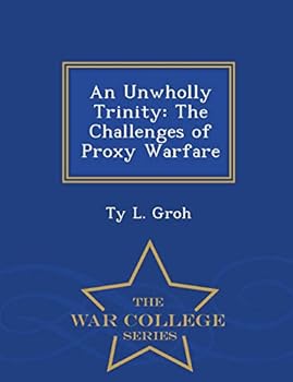 Paperback An Unwholly Trinity: The Challenges of Proxy Warfare - War College Series Book