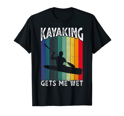 Kayaking Gets Me Wet - Camiseta divertida para kayak, regalo de cumpleaños Camiseta