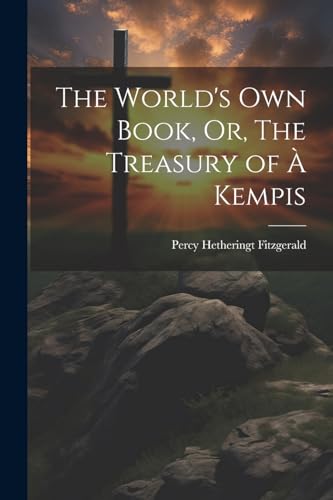 The World's Own Book, Or, The Treasury of à Kempis