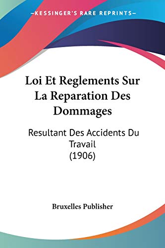 Loi Et Reglements Sur La Reparation Des Dommages: Resultant Des Accidents Du Travail (1906) (French Edition)