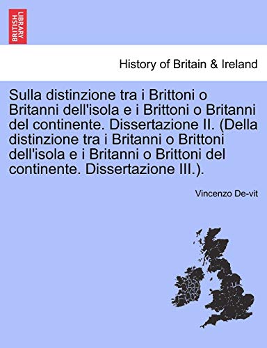 Sulla Distinzione Tra I Brittoni O Britanni Dell'isola E I Brittoni O Britanni del Continente. Dissertazione II. (Della Distinzione Tra I Britanni O ... Brittoni del Continente. Dissertazione III.).