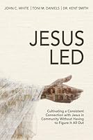 Jesus Led: Cultivating a Consistent Connection with Jesus in Community Without Having to Figure It All Out 1734684070 Book Cover