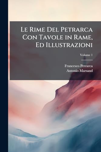 Le Rime Del Petrarca Con Tavole in Rame, Ed Illustrazioni; Volume 1 (Italian Edition)