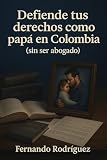 Defiende tus derechos como papa en Colombia (sin ser abogado): Guia legal y emocional para hombres que luchan por ver a sus hijos (Spanish Edition)