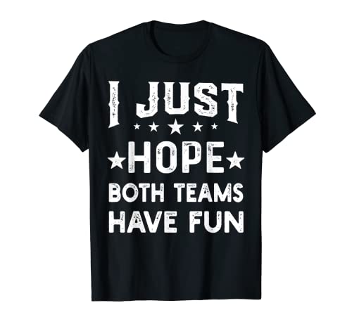 I Just Hope Both Teams Have Fun Sport Lover Game Day Camiseta