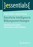 Künstliche Intelligenz in Bildungseinrichtungen: Orientierung für Schulen, Hochschulen und Weiterbildung (essentials)