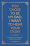 You Chose to Be My Dad; I Want to Hear Your Story: A Guided Journal for Stepdads to Share Their Life Story