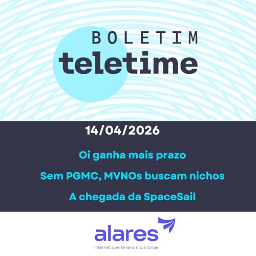 14/04/26 | Oi ganha mais prazo | Sem PGMC, MVNOs buscam nichos | A chegada da SpaceSail