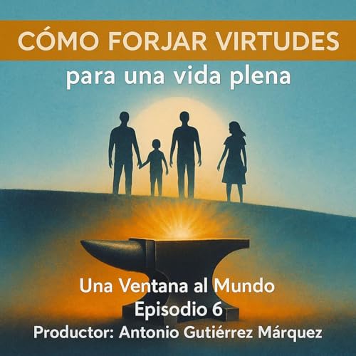 Episodio 6 &bull; C&oacute;mo Forjar Virtudes, para una vida plena