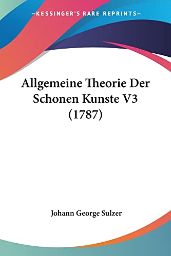Allgemeine Theorie Der Schonen Kunste V3 (1787) (German Edition)