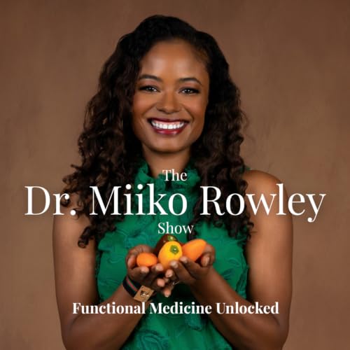 The Dr. Miiko Rowley Show | Functional Medicine Unlocked cover art