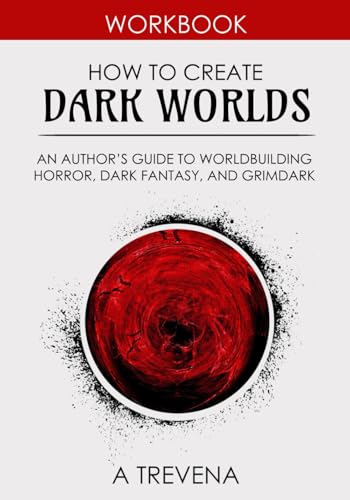 How to Create Dark Worlds: An Author’s Guide to Worldbuilding Horror, Dark Fantasy, and Grimdark (Step by Step Worldbuilding, Band 7)