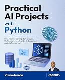 Hands-On AI Development with Python: Build and Deploy Real-World AI, Machine Learning, Deep Learning, and NLP Applications