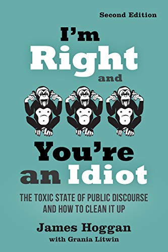 I'm Right and You're an Idiot - 2nd Edition: The Toxic State of Public Discourse and How to Clean it Up