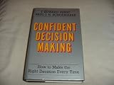 Confident Decision-making: How to Make the Right Decision Every Time