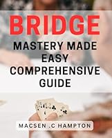 Bridge Mastery Made Easy: Comprehensive Guide: Unlock the Secrets of Bridging Strategies: Your Ultimate Handbook for Effective Bridge Mastery B0CYHCYT6X Book Cover