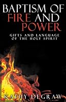 Baptism of Fire and Power: Gifts and Language of the Holy Spirit 154262178X Book Cover