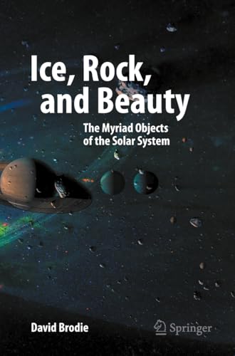 Ice, Rock, and Beauty: The Myriad Objects of the Solar System (Springer Praxis Books)