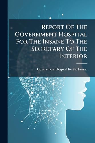 Report Of The Government Hospital For The Insane To The Secretary Of The Interior