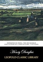 Missions in India. The religious education of unbelievers, 7 letters