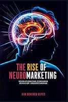 The Rise of Neuromarketing: Revolutionizing Consumer Behavior Understanding B0D4ZHC6R7 Book Cover