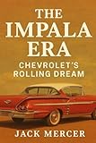 The Impala Era: Chevrolet's Rolling Dream